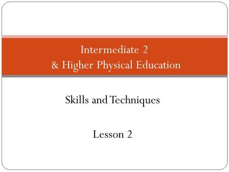 Skills and Techniques Lesson 2 Intermediate 2 & Higher Physical Education.