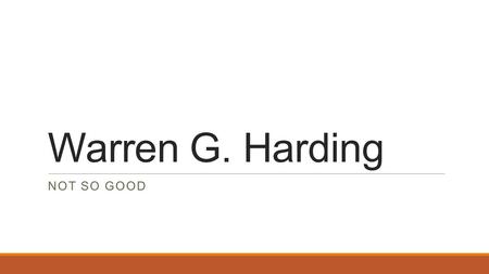 Warren G. Harding NOT SO GOOD. Promises made by Harding Harding promised a “Return to Normalcy” – after WWI, Americans wanted to go back to isolation.