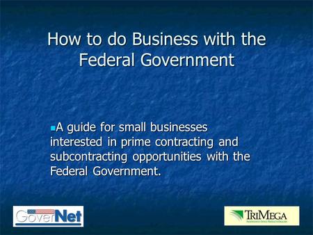 A guide for small businesses interested in prime contracting and subcontracting opportunities with the Federal Government. A guide for small businesses.