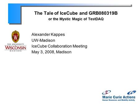 The Tale of IceCube and GRB080319B or the Mystic Magic of TestDAQ Alexander Kappes UW-Madison IceCube Collaboration Meeting May 3, 2008, Madison.