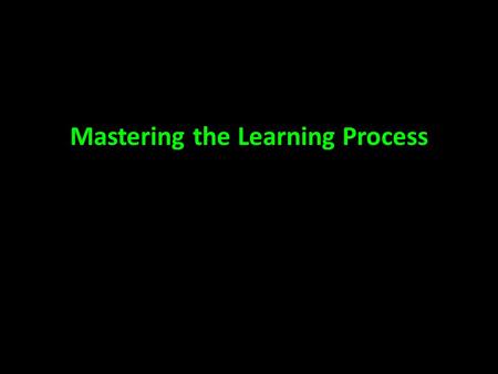 Mastering the Learning Process. How Memory Works To increase the effectiveness of your studying and learning, you must understand the science behind memory.