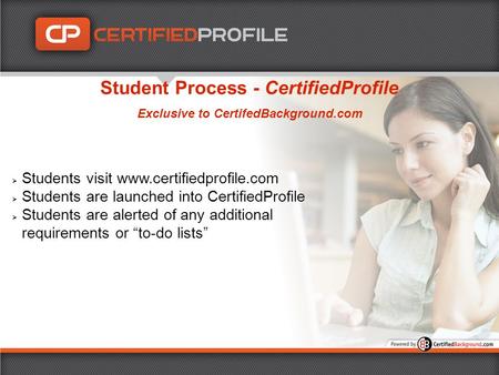  Students visit www.certifiedprofile.com  Students are launched into CertifiedProfile  Students are alerted of any additional requirements or “to-do.