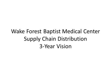 Wake Forest Baptist Medical Center Supply Chain Distribution 3-Year Vision.