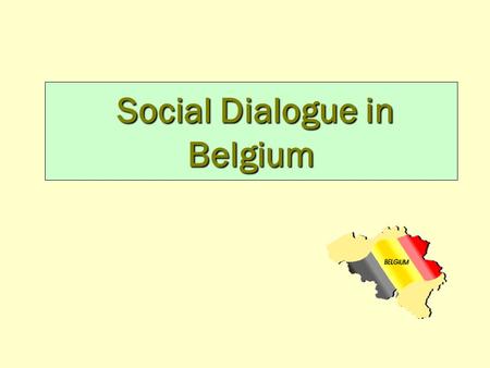 Social Dialogue in Belgium. Sectoral Joint Industrial Comittees Central Council For Trade and Industry Supreme Council for Prevention and Protection at.