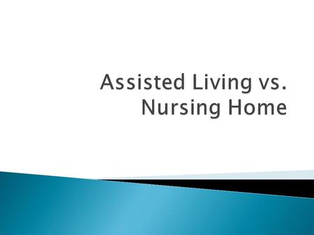  Began in 1990’s ◦  Custodial Care in a home-like environment  Living quarters can contain furniture and belongings from home  Help with daily care: