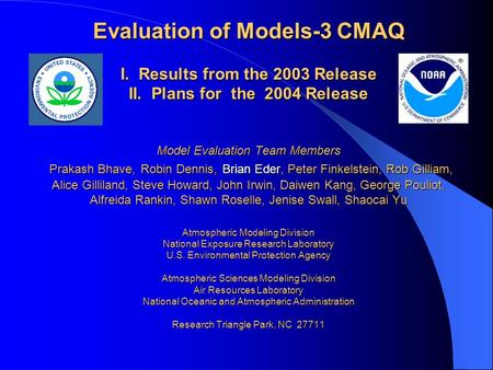 Evaluation of Models-3 CMAQ I. Results from the 2003 Release II. Plans for the 2004 Release Model Evaluation Team Members Prakash Bhave, Robin Dennis,