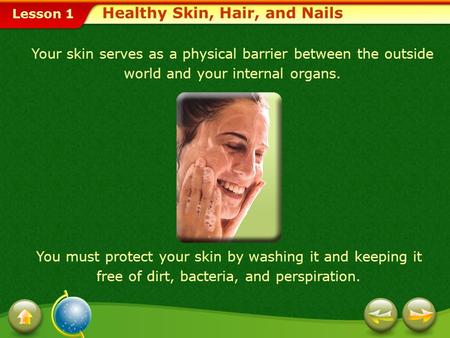 Lesson 1 Your skin serves as a physical barrier between the outside world and your internal organs. You must protect your skin by washing it and keeping.