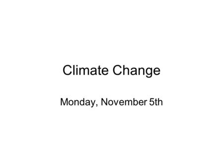 Climate Change Monday, November 5th. Anthropogenic Climate Change Thomas Jefferson, 1781 Notes on the State of Virginia –Springs are warmer –Less winter.