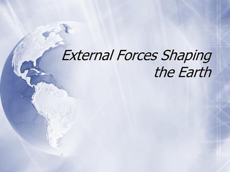 External Forces Shaping the Earth. Weathering vs. Erosion  Weathering - physical and chemical processes that change the characteristics of rock on or.