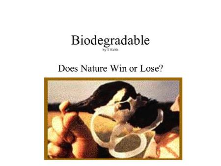 Biodegradable by T Webb Does Nature Win or Lose?.