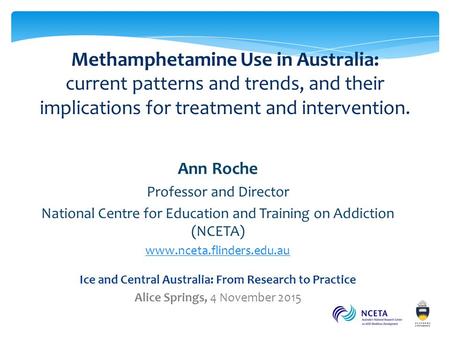 Methamphetamine Use in Australia: current patterns and trends, and their implications for treatment and intervention. methamphetamine Ann Roche Professor.