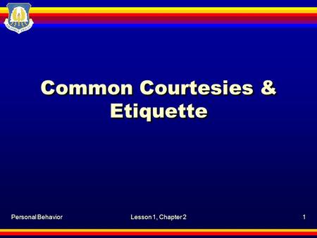 Personal BehaviorLesson 1, Chapter 21 Common Courtesies & Etiquette.