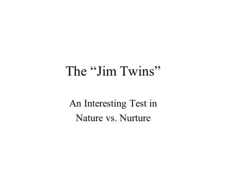 The “Jim Twins” An Interesting Test in Nature vs. Nurture.