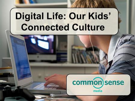 Digital Life: Our Kids’ Connected Culture. Socializing Communicating Creating Playing Exploring Learning.