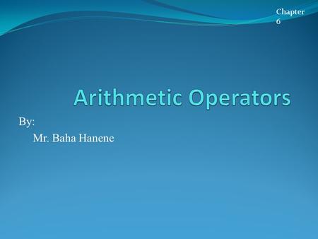 By: Mr. Baha Hanene Chapter 6. LEARNING OUTCOMES This chapter will cover the learning outcome 02 i.e. 2.Use basic data-types and input / output in C programs.