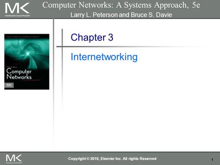 1 Chapter 3 Internetworking Computer Networks: A Systems Approach, 5e Larry L. Peterson and Bruce S. Davie Copyright © 2010, Elsevier Inc. All rights Reserved.