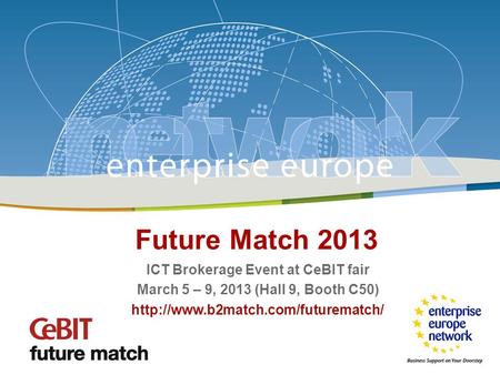 Future Match / CeBIT 2013 Future Match 2013 ICT Brokerage Event at CeBIT fair March 5 – 9, 2013 (Hall 9, Booth C50)