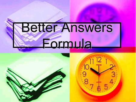 Better Answers Formula. Why do I use it? Who has ever gotten credit off off an assignment with these comments from your teacher: “Add more details!” “This.