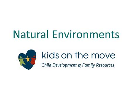 Natural Environments. T he IFSP team determines if it is necessary to consider providing services outside of the natural environment. Remember: Parents.