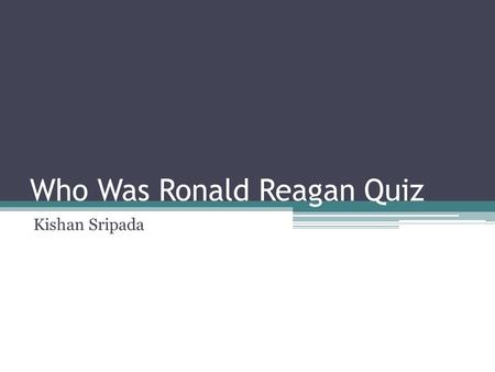 Who Was Ronald Reagan Quiz Kishan Sripada. What Was Ronald Reagan's First Job? Lumberjack Window Washer Lifeguard Cashier.