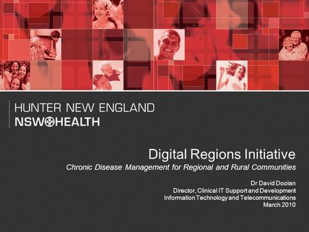 1 Digital Regions Initiative Chronic Disease Management for Regional and Rural Communities Dr David Doolan Director, Clinical IT Support and Development.