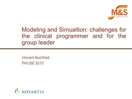 Modeling and Simualtion: challenges for the clinical programmer and for the group leader Vincent Buchheit PHUSE 2010.