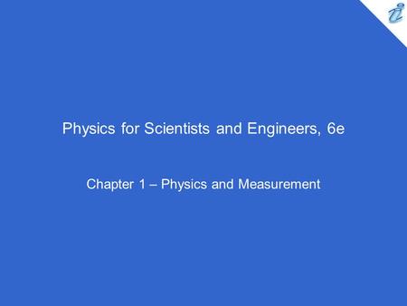 Physics for Scientists and Engineers, 6e Chapter 1 – Physics and Measurement.