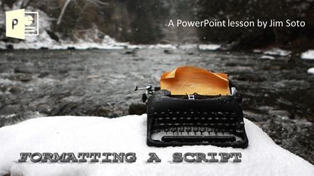 A PowerPoint lesson by Jim Soto. If you are writing a script that you want other people to produce, then you need to be writing in the Master Scene Format.