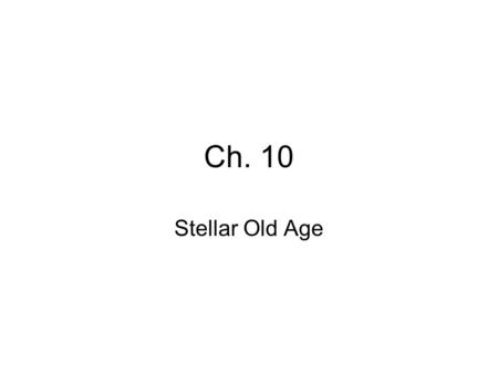 Ch. 10 Stellar Old Age.