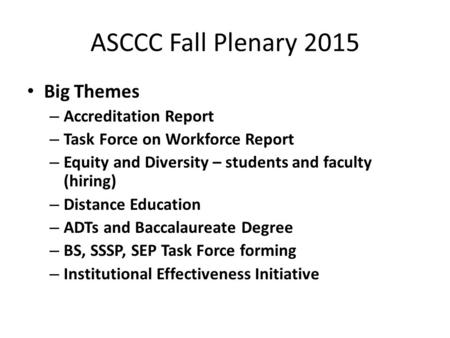 ASCCC Fall Plenary 2015 Big Themes – Accreditation Report – Task Force on Workforce Report – Equity and Diversity – students and faculty (hiring) – Distance.