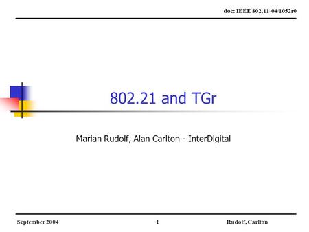 September 2004Rudolf, Carlton1 802.21 and TGr Marian Rudolf, Alan Carlton - InterDigital doc: IEEE 802.11-04/1052r0.