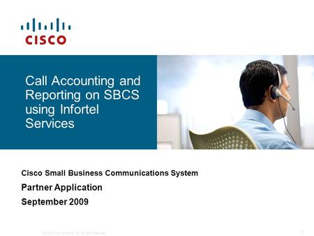 © 2009 Cisco Systems, Inc. All rights reserved. 1 Call Accounting and Reporting on SBCS using Infortel Services Cisco Small Business Communications System.