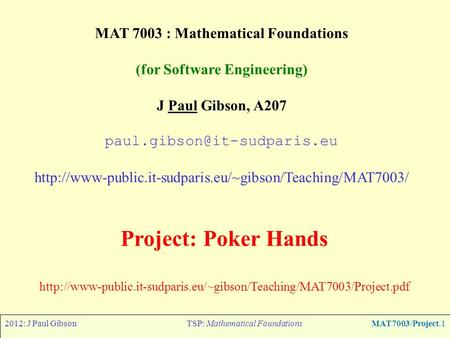 2012: J Paul GibsonTSP: Mathematical FoundationsMAT7003/Project.1 MAT 7003 : Mathematical Foundations (for Software Engineering) J Paul Gibson, A207