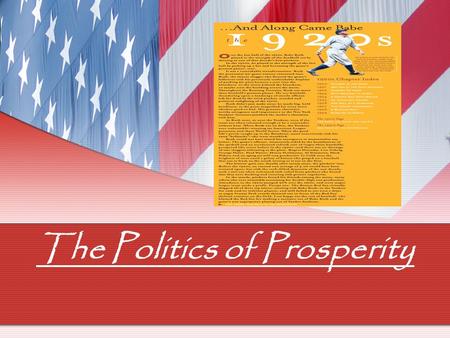 The Politics of Prosperity. I. Corruption under Harding 1. Appointment of personal friends a. “Ohio Gang” -bribes “Teapot Dome Scandal” -sold “preserved”