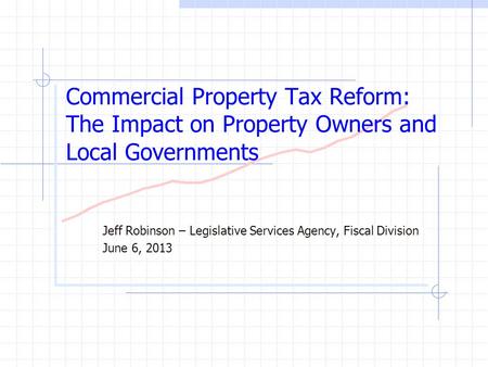 Commercial Property Tax Reform: The Impact on Property Owners and Local Governments Jeff Robinson – Legislative Services Agency, Fiscal Division June 6,