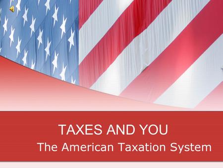 TAXES AND YOU The American Taxation System. “The Art of Taxation is to Pluck the Goose Without Making it Squawk” - Colbert 1778.