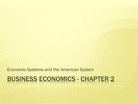 Economic Systems and the American System.  4 basic types of Economic Systems  3 questions answered by each Economic Systems  Major Characteristics.