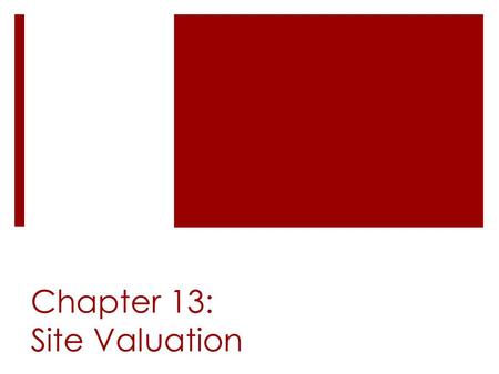 Chapter 13: Site Valuation. Approaches to Site Valuation  Direct sales comparison approach  Extraction method  Development approach  Capitalization.