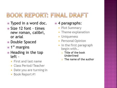  Typed in a word doc.  Size 12 font – times new roman, calibri, or arial  Double Spaced  1” margins  Heading in the top left –  First and last name.