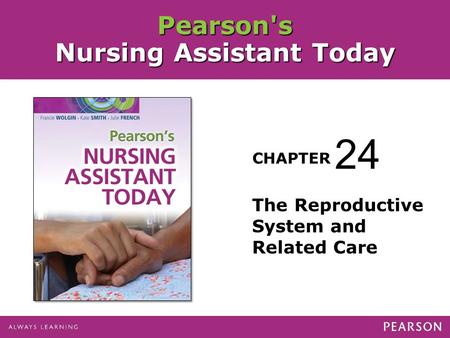 Pearson's Nursing Assistant Today CHAPTER The Reproductive System and Related Care 24.