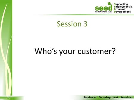 Business Development Services 1 Who’s your customer? Session 3.