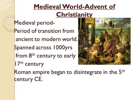 Medieval World-Advent of Christianity Medieval period- Period of transition from ancient to modern world. Spanned across 1000yrs from 8 th century to early.