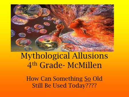 Mythological Allusions 4 th Grade- McMillen How Can Something So Old Still Be Used Today????