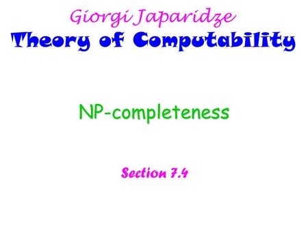 NP-completeness Section 7.4 Giorgi Japaridze Theory of Computability.