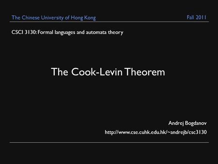 CSCI 3130: Formal languages and automata theory Andrej Bogdanov  The Chinese University of Hong Kong The Cook-Levin.