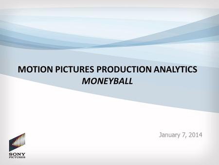 MOTION PICTURES PRODUCTION ANALYTICS MONEYBALL January 7, 2014.