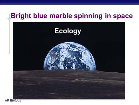 AP Biology Bright blue marble spinning in space Ecology.