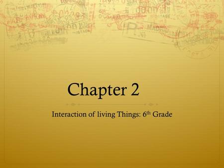 Chapter 2 Interaction of living Things: 6 th Grade.