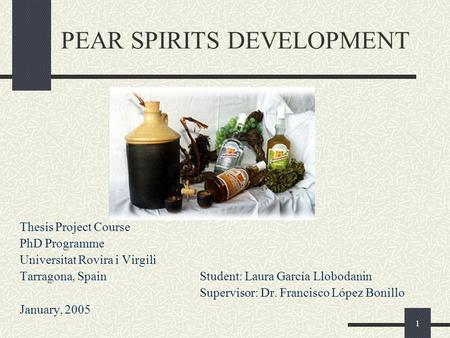 1 PEAR SPIRITS DEVELOPMENT Thesis Project Course PhD Programme Universitat Rovira i Virgili Tarragona, SpainStudent: Laura García Llobodanin Supervisor: