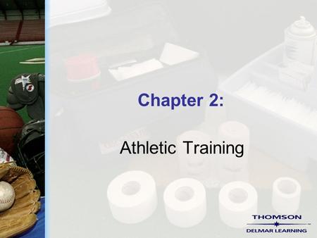 Chapter 2: Athletic Training. Copyright ©2004 by Thomson Delmar Learning. ALL RIGHTS RESERVED. 2 Objectives  Describe the history and development of.